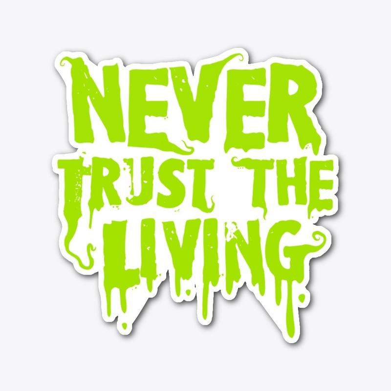 Never Trust the Living